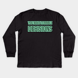You Make Terrible Decisions Kids Long Sleeve T-Shirt